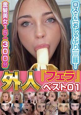 外人『フェラ』ベスト01 ロスでも【おしゃぶり】三昧!金髪美女15人300分