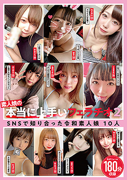 素人娘の本当に上手いフェラチオ2　SNSで知り合った令和素人娘10人180分
