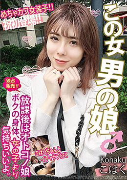 放課後はオトコノ娘 ボクの身体、女の子より気持ちいいよ。めちゃカワ女装子!!こはくちゃんとイチャラブSEX