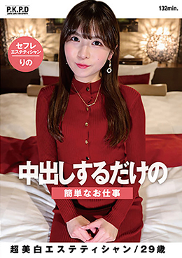 中出しするだけの簡単なお仕事 超美白エステティシャンりの29歳