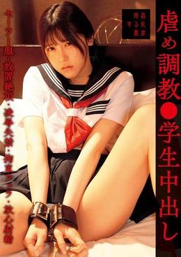 虐め調教●学生中出し セーラー服・放置絶頂・凌辱失禁・拘束フェラ・放心射精