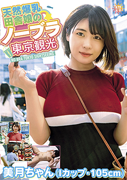 天然爆乳田舎娘のノーブラ東京観光～美月ちゃん（Ｉカップ・１０５ｃｍ）