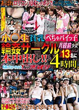 小○生貧乳ぺちゃパイっ子輪姦サークル 月経前少女13名に本中出し!!4時間